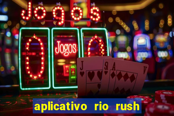 aplicativo rio rush paga mesmo